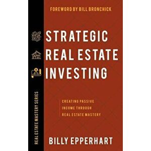 Strategic Real Estate Investing: Creating Passive Income Through Real Estate Mastery, Hardcover - Billy Epperhart imagine