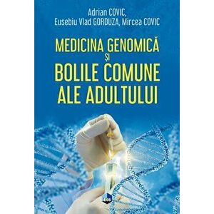 Medicina genomica si bolile comune ale adultului - Adrian Covic , Eusebiu Vlad Gorduza , Mircea Covic imagine