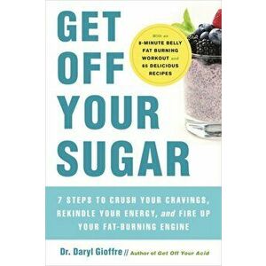Get Off Your Sugar: Burn the Fat, Crush Your Cravings, and Go from Stress Eating to Strength Eating, Paperback - Daryl Gioffre imagine