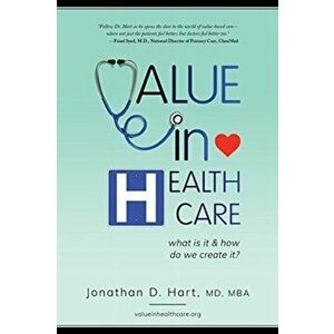 Value in Healthcare: What is it and How do we create it?, Paperback - Jonathan Hart imagine