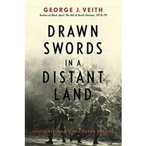 Drawn Swords in a Distant Land: South Vietnam's Shattered Dreams, Hardcover - George J. Veith imagine