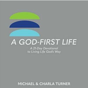 A God-First Life: A 21-Day Devotional To Living Life God's Way, Paperback - Michael And Charla Turner imagine