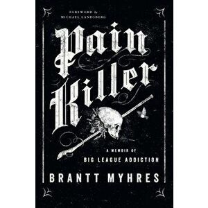 Pain Killer: A Memoir of Big League Addiction, Hardcover - Brantt Myhres imagine