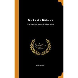 Ducks at a Distance: A Waterfowl Identification Guide, Hardcover - Bob Hines imagine