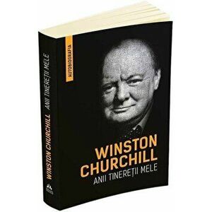 Winston Churchill - Anii tineretii mele (Autobiografia)/Winston Churchill imagine