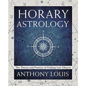 Horary Astrology: The Theory and Practice of Finding Lost Objects, Paperback - Anthony Louis imagine