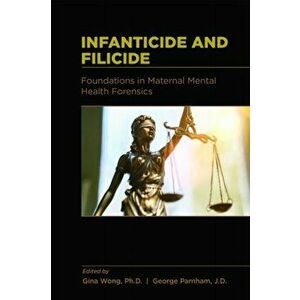 Infanticide and Filicide: Foundations in Maternal Mental Health Forensics, Paperback - Gina Wong imagine
