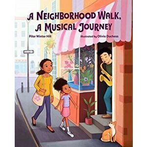 A Neighborhood Walk, a Musical Journey, Hardcover - Pilar Winter Hill imagine