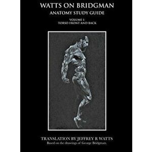 Watts On Bridgman - Volume 1: Torso Front and Back, Hardcover - Jeffrey R. Watts imagine