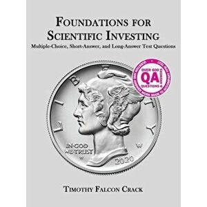 Foundations for Scientific Investing: Multiple-Choice, Short-Answer, and Long-Answer Test Questions, Paperback - Timothy Falcon Crack imagine