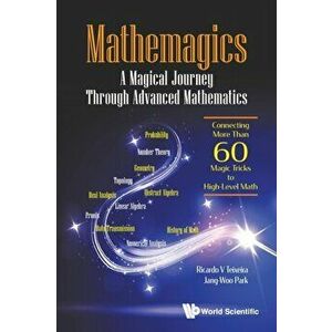 Mathemagics: A Magical Journey Through Advanced Mathematics - Connecting More Than 60 Magic Tricks to High-Level Math - Ricardo V. Teixeira imagine