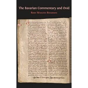 The Bavarian Commentary and Ovid: Clm 4610, The Earliest Documented Commentary on the Metamorphoses, Hardcover - Robin Wahlsten Böckerman imagine