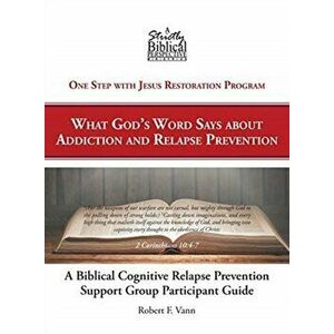 A Biblical Cognitive Relapse Prevention Support Group: What God's Word Says about Relapse Prevention: Participant Workbook - Robert F. Vann imagine