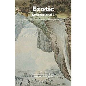 Exotic Switzerland?: Looking Outward in the Age of Enlightenment, Paperback - Noémie Étienne imagine