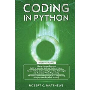 Coding in Python: 3 Books in 1-A Beginners Guide to Learn Coding in Python ઇ択 Using the Principles and Theories of Python Programmi - Robert C. Matthe imagine