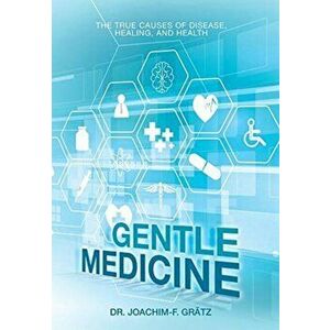 Gentle Medicine: The True Causes of Disease, Healing, and Health, Hardcover - Joachim-F Grätz imagine