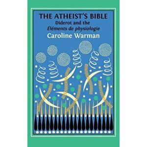 The Atheist's Bible: Diderot's 'Éléments de physiologie', Hardcover - Caroline Warman imagine