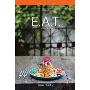 E.A.T. (Energy as Truth): Food for the Thoughtful., Paperback - Lizzie Shanks imagine