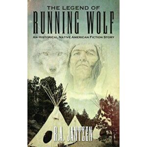 The Legend of Running Wolf: An Historical Native American Fiction Story, Hardcover - R. a. Jantzen imagine