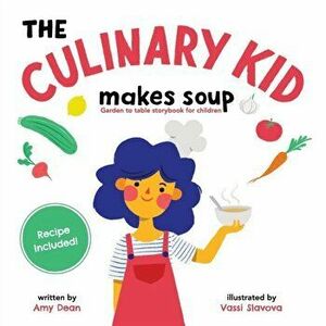 The Culinary Kid Makes Soup: Garden to Table Storybook for Children, Paperback - Amy Dean imagine