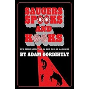 Saucers, Spooks and Kooks: UFO Disinformation in the Age of Aquarius, Paperback - Adam Gorightly imagine