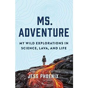 Ms. Adventure: My Wild Explorations in Science, Lava, and Life, Hardcover - Jess Phoenix imagine