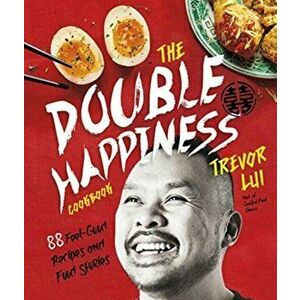 The Double Happiness Cookbook: 88 Feel-Good Recipes and Food Stories, Hardcover - Trevor Lui imagine