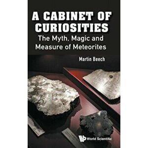 Cabinet of Curiosities, A: The Myth, Magic and Measure of Meteorites, Hardcover - Martin Beech imagine