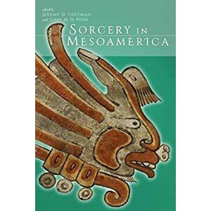 Sorcery in Mesoamerica, Paperback - Jeremy D. Coltman imagine