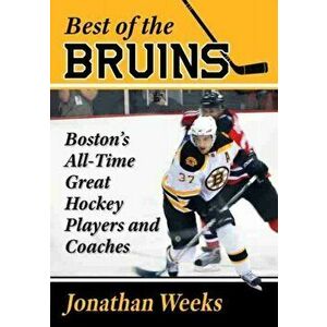 Best of the Bruins: Boston's All-Time Great Hockey Players and Coaches, Paperback - Jonathan Weeks imagine