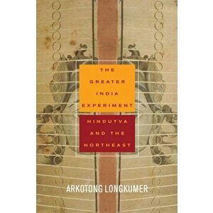 The Greater India Experiment: Hindutva and the Northeast, Paperback - Arkotong Longkumer imagine
