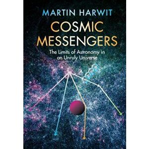 Cosmic Messengers: The Limits of Astronomy in an Unruly Universe, Hardcover - Martin Harwit imagine