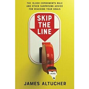 Skip the Line: The 10, 000 Experiments Rule and Other Surprising Advice for Reaching Your Goals, Hardcover - James Altucher imagine