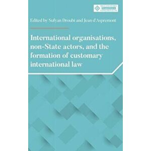 International Organisations, Non-State Actors, and the Formation of Customary International Law, Hardcover - Sufyan Droubi imagine