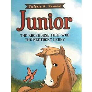 Junior: The Racehorse That Won Kentucky Derby, Paperback - Victoria M. Howard imagine
