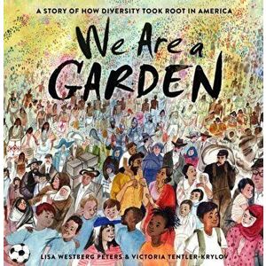 We Are a Garden: A Story of How Diversity Took Root in America, Hardcover - Lisa Westberg Peters imagine