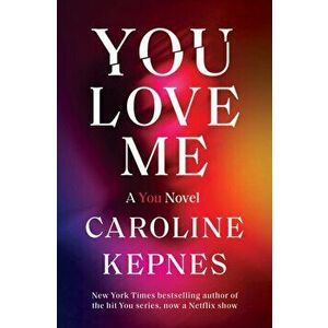 You Love Me: A You Novel, Hardcover - Caroline Kepnes imagine