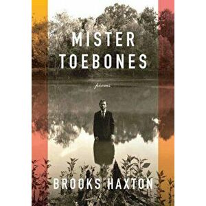 Mister Toebones: Poems, Hardcover - Brooks Haxton imagine