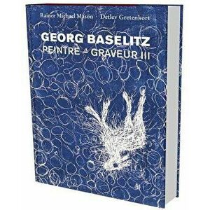 Georg Baselitz: Werkverzeichnis Der Druckgraphik 1983-1989, Hardcover - Georg Baselitz imagine