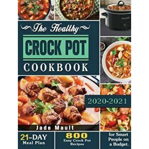 The Healthy Crock Pot Cookbook: 800 Easy Crock Pot Recipes with 21-Day Meal Plan for Smart People on a Budget., Hardcover - Jade Mault imagine