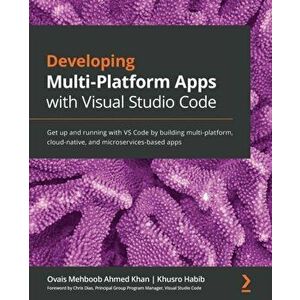 Developing Multi-Platform Apps with Visual Studio Code: Get up and running with VS Code by building multi-platform, cloud-native, and microservices-ba imagine