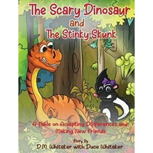 The Scary Dinosaur and The Stinky Skunk: A Fable on Accepting Differences and Making New Friends, Hardcover - D. M. Whitaker imagine