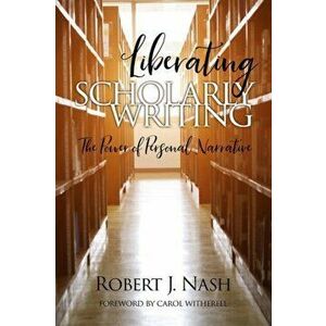 Liberating Scholarly Writing: The Power of Personal Narrative, Paperback - Robert J. Nash imagine