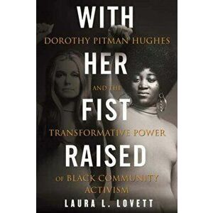 With Her Fist Raised: Dorothy Pitman Hughes and the Transformative Power of Black Community Activism, Hardcover - Laura L. Lovett imagine