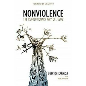 Nonviolence: The Revolutionary Way of Jesus, Paperback - Preston M. Sprinkle imagine