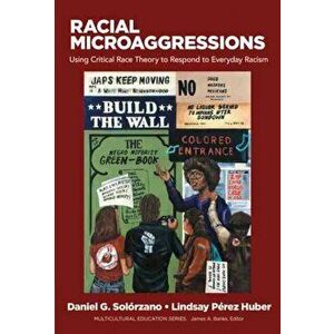 Racial Microaggressions: Using Critical Race Theory to Respond to Everyday Racism, Paperback - Daniel Solórzano imagine
