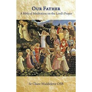 Our Father. A Biblical Meditation on the Lord's Prayer, Paperback - Sr. Waddelove, Claire imagine