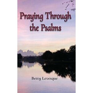 Praying Through the Psalms, Hardcover - Betty Levesque imagine