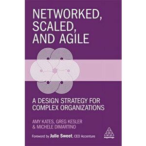 Networked, Scaled, and Agile: A Design Strategy for Complex Organizations, Hardcover - Amy Kates imagine