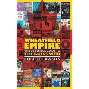 Wheatfield Empire: The Listener's Guide to The Guess Who, Hardcover - Robert Lawson imagine